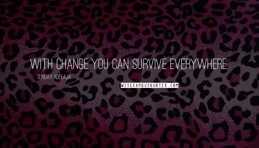 Sunday Adelaja Quotes: With change you can survive everywhere.