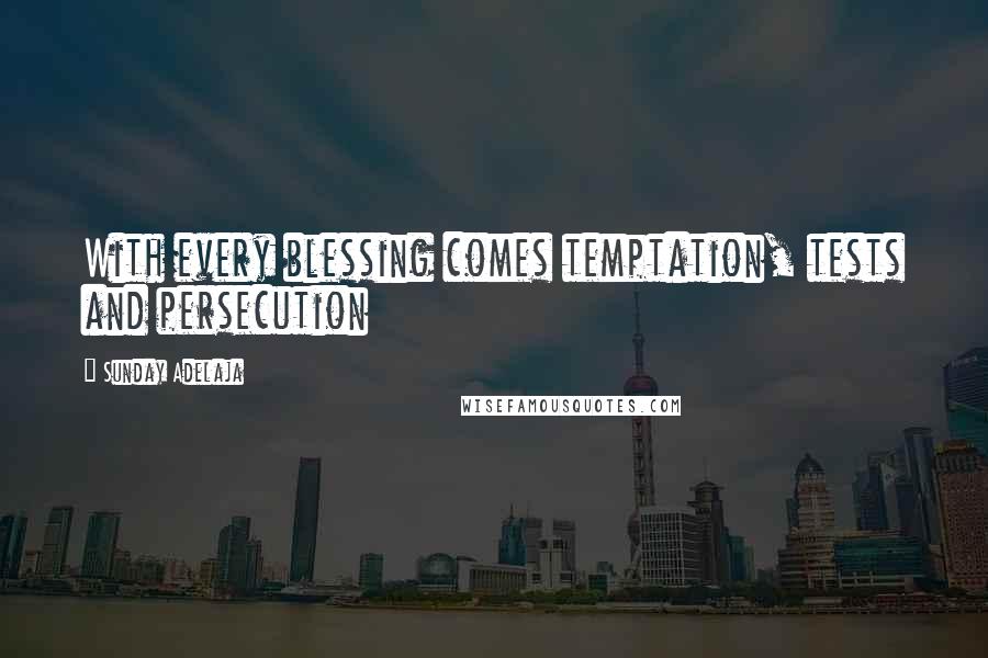 Sunday Adelaja Quotes: With every blessing comes temptation, tests and persecution