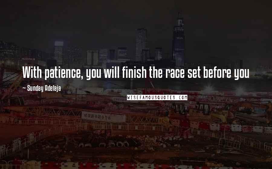 Sunday Adelaja Quotes: With patience, you will finish the race set before you