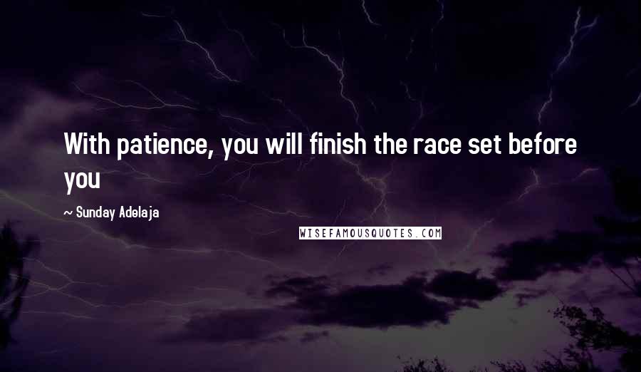 Sunday Adelaja Quotes: With patience, you will finish the race set before you