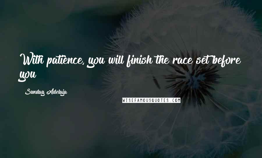 Sunday Adelaja Quotes: With patience, you will finish the race set before you