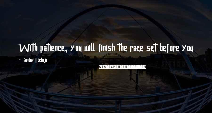 Sunday Adelaja Quotes: With patience, you will finish the race set before you