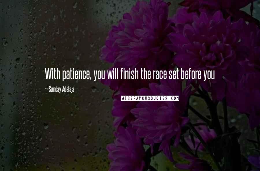 Sunday Adelaja Quotes: With patience, you will finish the race set before you