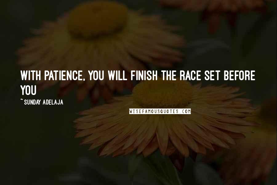 Sunday Adelaja Quotes: With patience, you will finish the race set before you