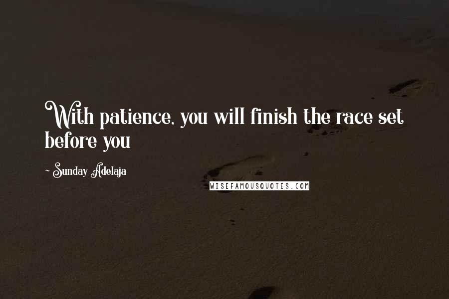 Sunday Adelaja Quotes: With patience, you will finish the race set before you