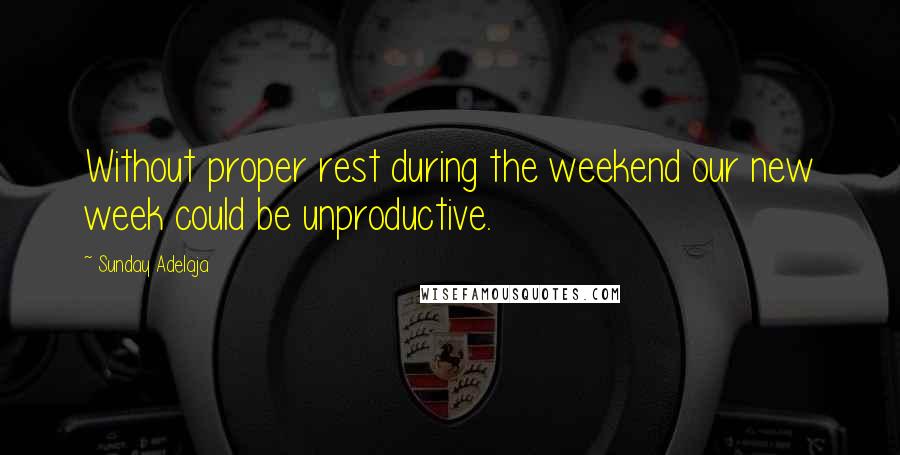 Sunday Adelaja Quotes: Without proper rest during the weekend our new week could be unproductive.