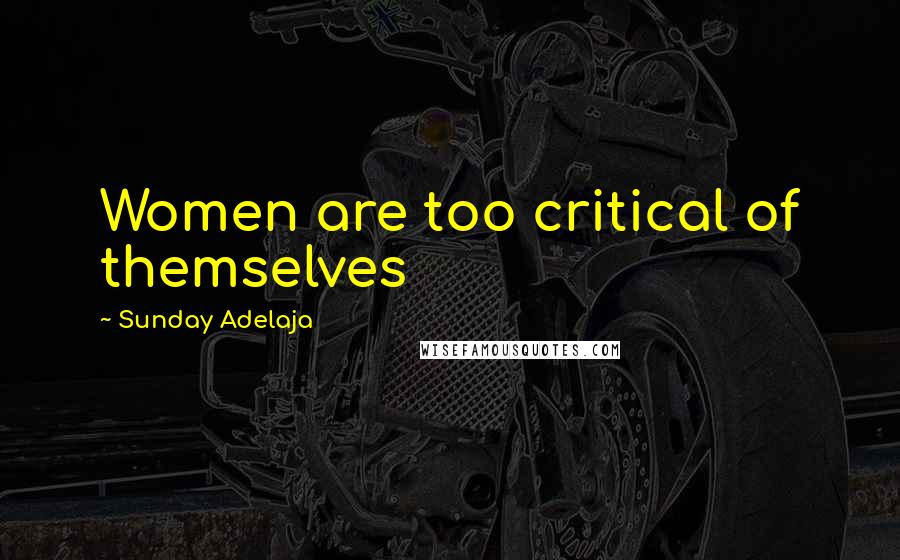 Sunday Adelaja Quotes: Women are too critical of themselves