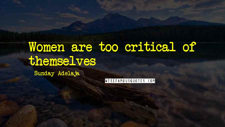 Sunday Adelaja Quotes: Women are too critical of themselves