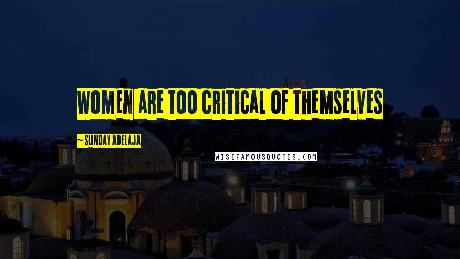 Sunday Adelaja Quotes: Women are too critical of themselves