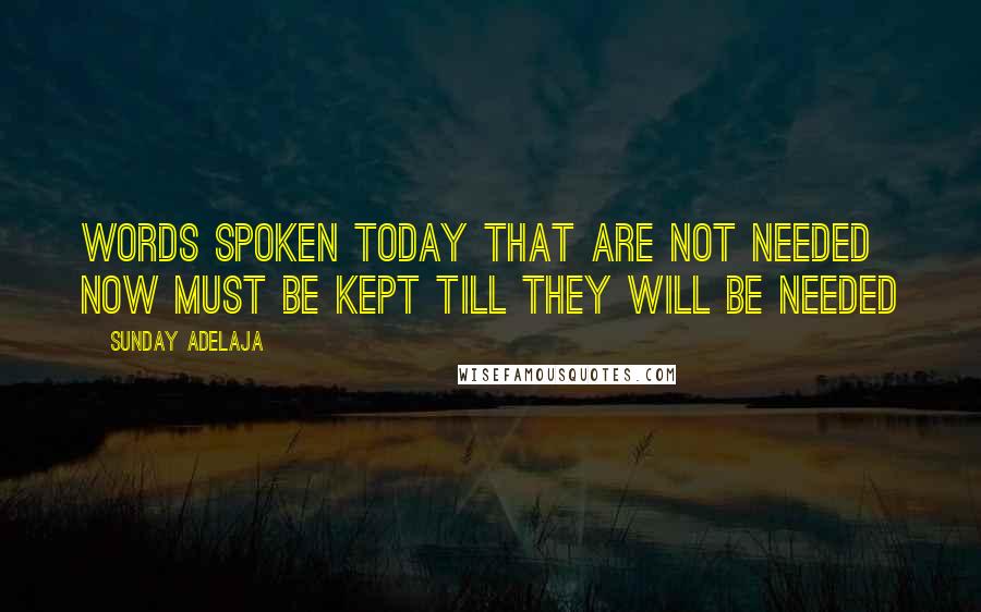 Sunday Adelaja Quotes: Words spoken today that are not needed now must be kept till they will be needed