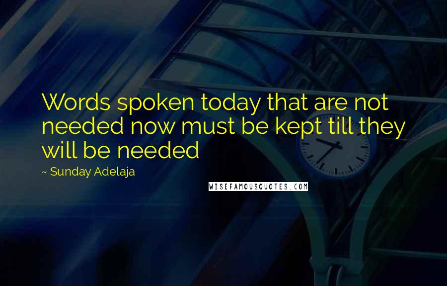 Sunday Adelaja Quotes: Words spoken today that are not needed now must be kept till they will be needed