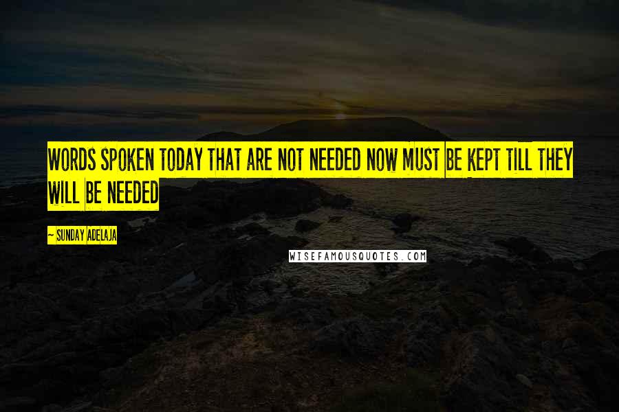 Sunday Adelaja Quotes: Words spoken today that are not needed now must be kept till they will be needed