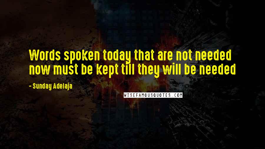 Sunday Adelaja Quotes: Words spoken today that are not needed now must be kept till they will be needed