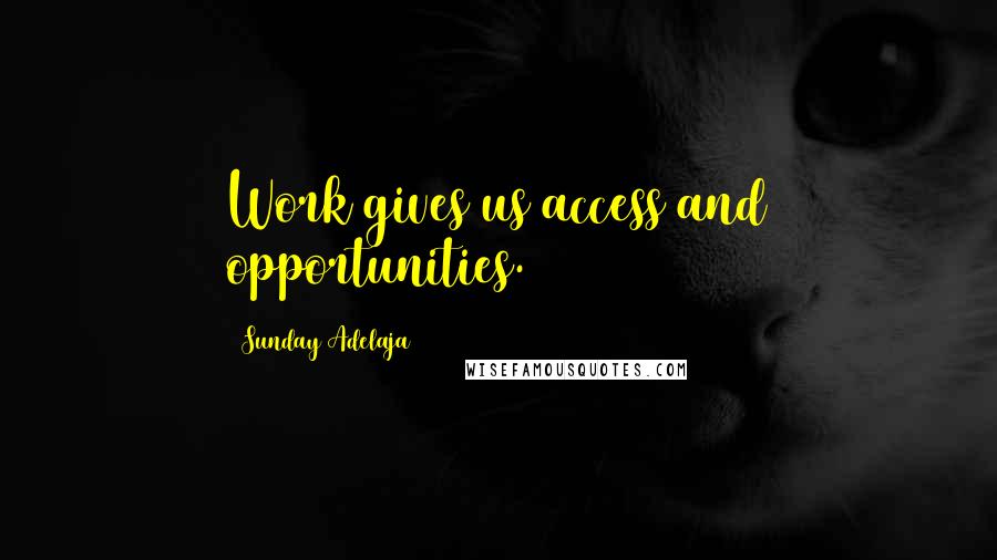 Sunday Adelaja Quotes: Work gives us access and opportunities.