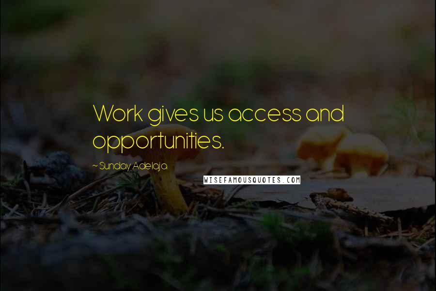 Sunday Adelaja Quotes: Work gives us access and opportunities.