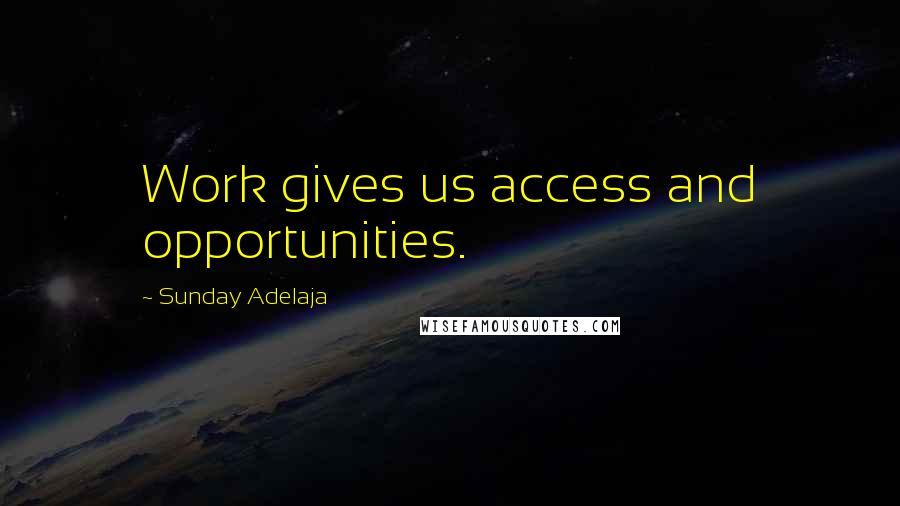 Sunday Adelaja Quotes: Work gives us access and opportunities.