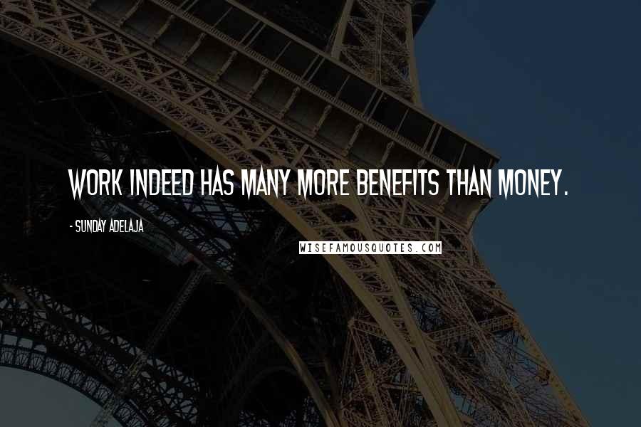 Sunday Adelaja Quotes: Work indeed has many more benefits than money.