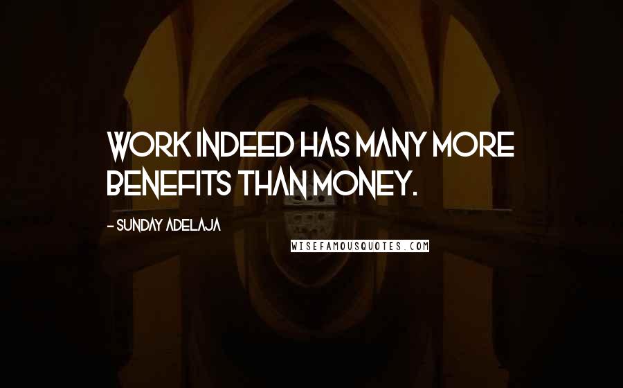 Sunday Adelaja Quotes: Work indeed has many more benefits than money.