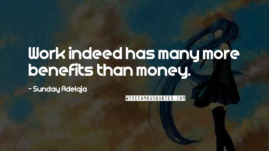Sunday Adelaja Quotes: Work indeed has many more benefits than money.