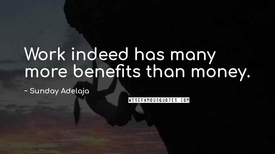 Sunday Adelaja Quotes: Work indeed has many more benefits than money.
