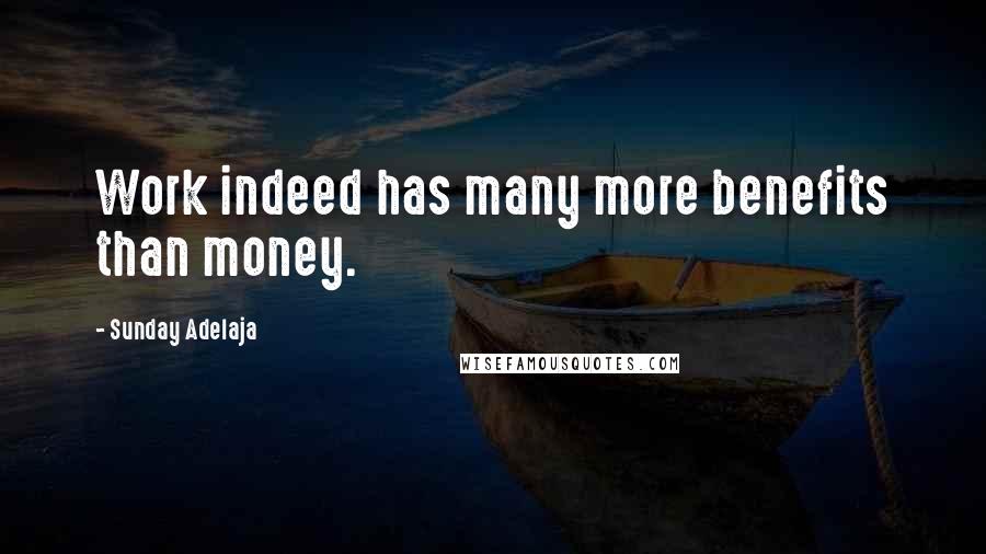 Sunday Adelaja Quotes: Work indeed has many more benefits than money.