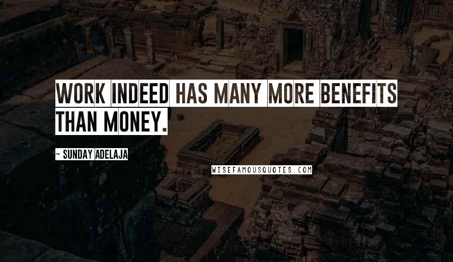 Sunday Adelaja Quotes: Work indeed has many more benefits than money.
