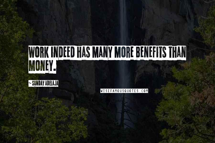 Sunday Adelaja Quotes: Work indeed has many more benefits than money.