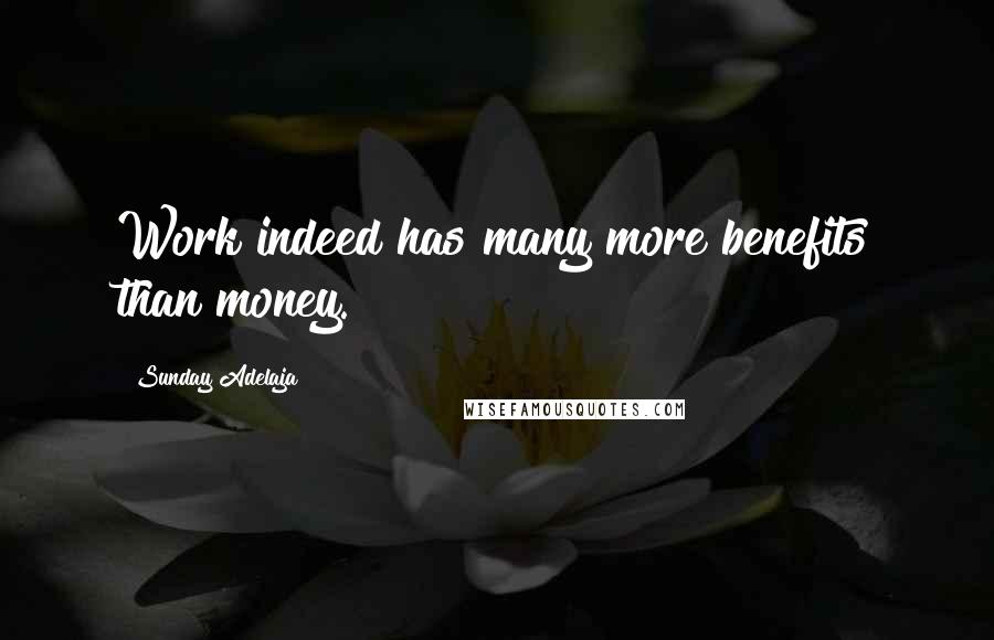 Sunday Adelaja Quotes: Work indeed has many more benefits than money.