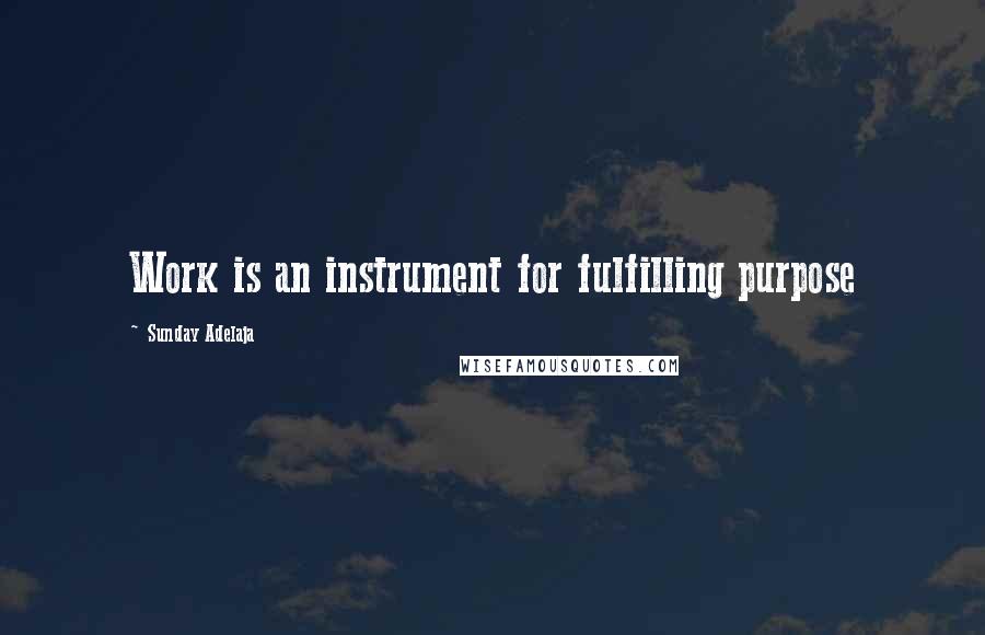 Sunday Adelaja Quotes: Work is an instrument for fulfilling purpose