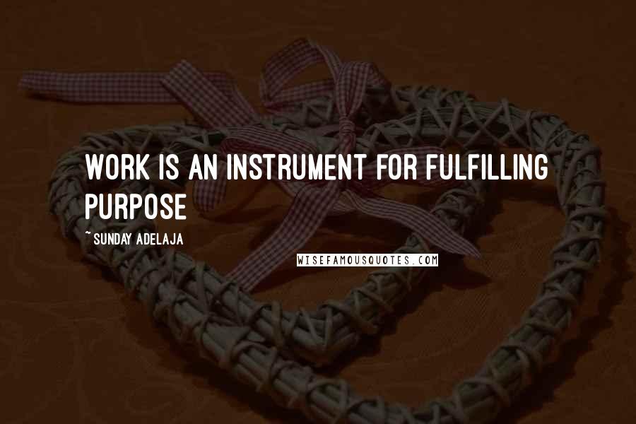 Sunday Adelaja Quotes: Work is an instrument for fulfilling purpose