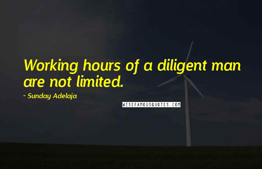 Sunday Adelaja Quotes: Working hours of a diligent man are not limited.