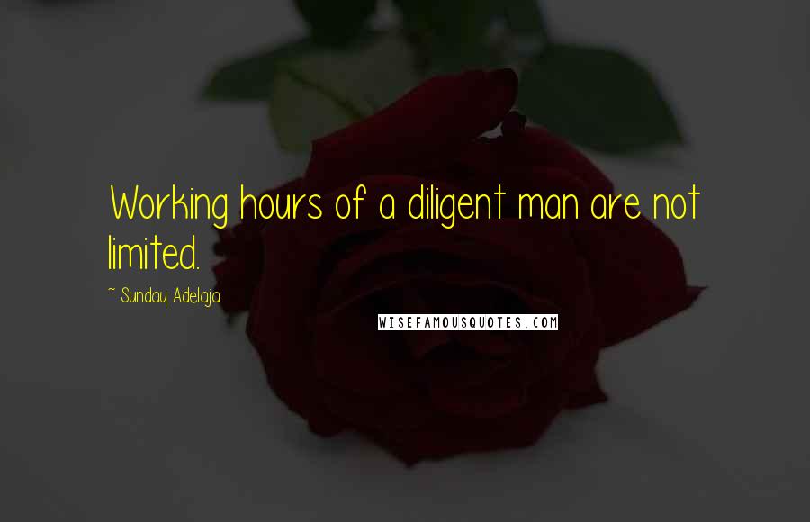Sunday Adelaja Quotes: Working hours of a diligent man are not limited.