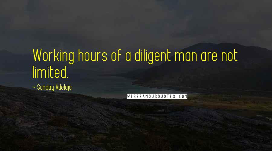 Sunday Adelaja Quotes: Working hours of a diligent man are not limited.