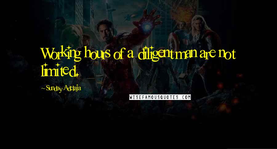 Sunday Adelaja Quotes: Working hours of a diligent man are not limited.