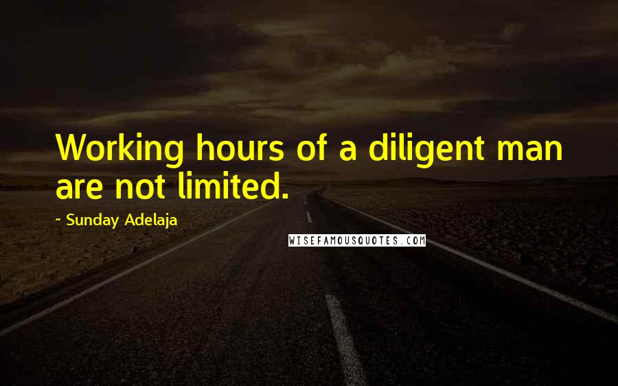 Sunday Adelaja Quotes: Working hours of a diligent man are not limited.