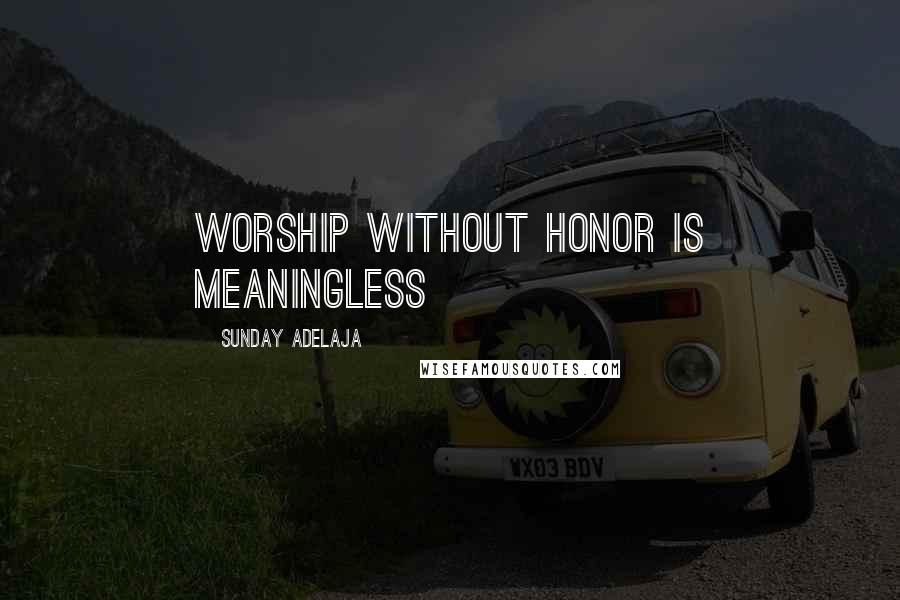 Sunday Adelaja Quotes: Worship without honor is meaningless