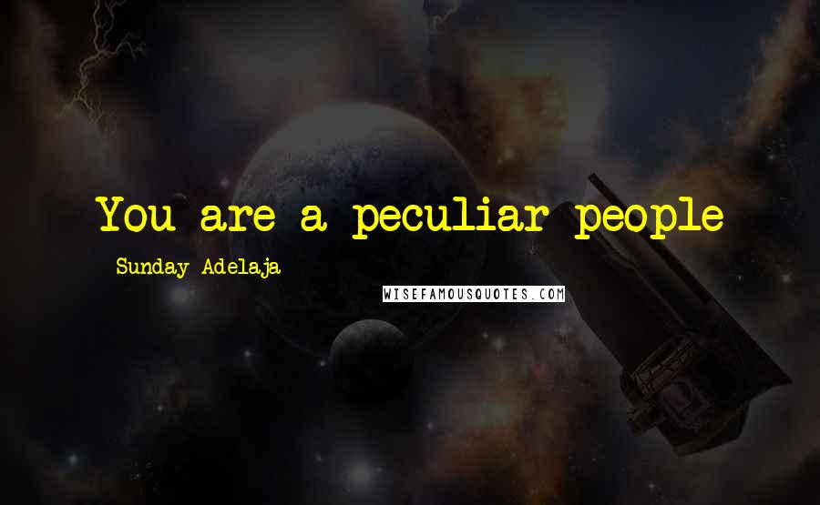 Sunday Adelaja Quotes: You are a peculiar people