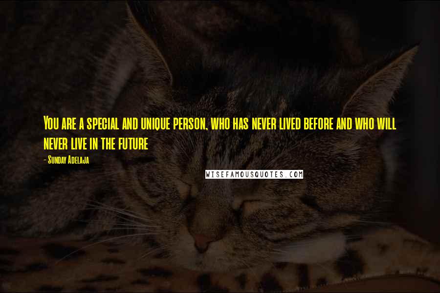 Sunday Adelaja Quotes: You are a special and unique person, who has never lived before and who will never live in the future