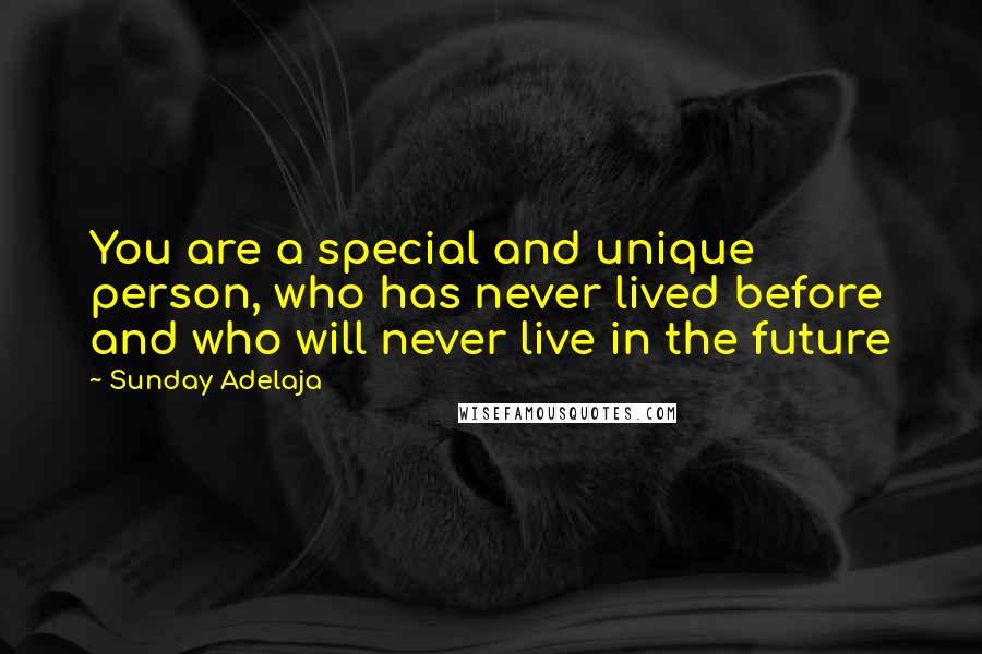 Sunday Adelaja Quotes: You are a special and unique person, who has never lived before and who will never live in the future