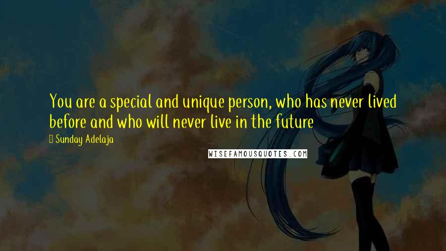 Sunday Adelaja Quotes: You are a special and unique person, who has never lived before and who will never live in the future