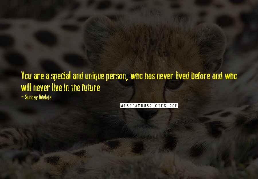 Sunday Adelaja Quotes: You are a special and unique person, who has never lived before and who will never live in the future