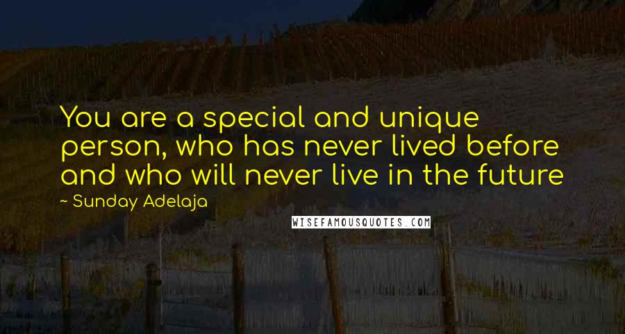 Sunday Adelaja Quotes: You are a special and unique person, who has never lived before and who will never live in the future