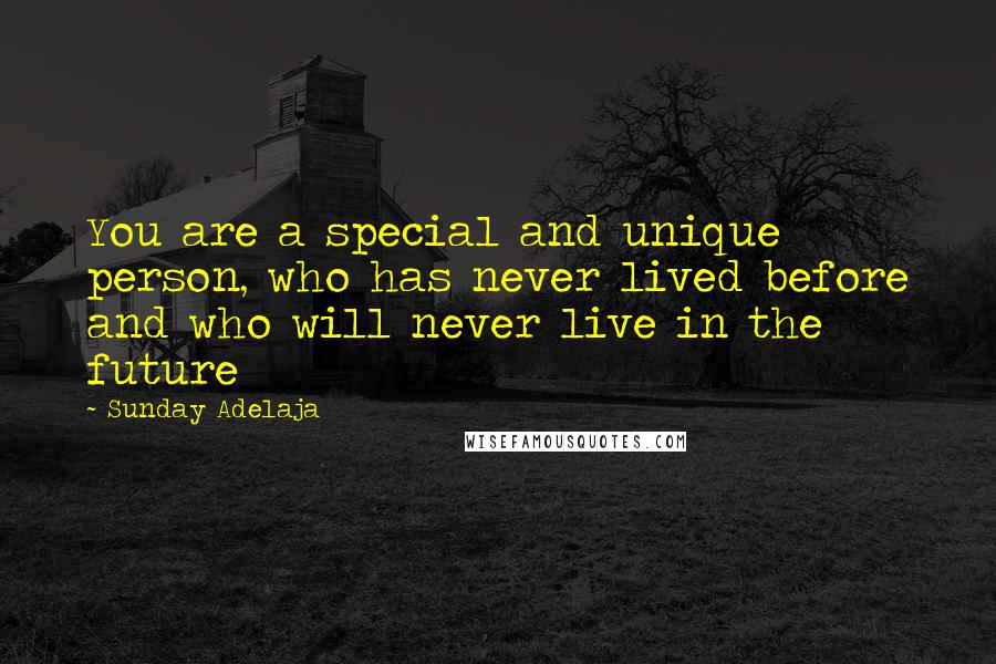 Sunday Adelaja Quotes: You are a special and unique person, who has never lived before and who will never live in the future