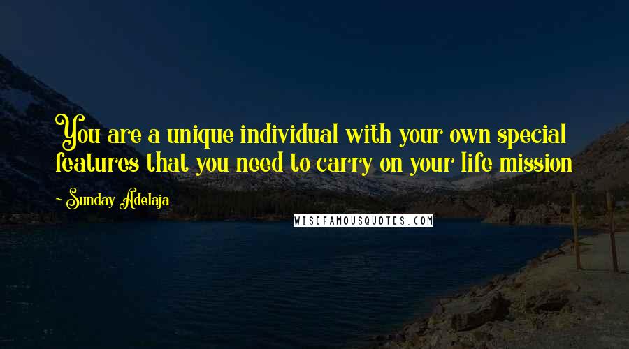 Sunday Adelaja Quotes: You are a unique individual with your own special features that you need to carry on your life mission