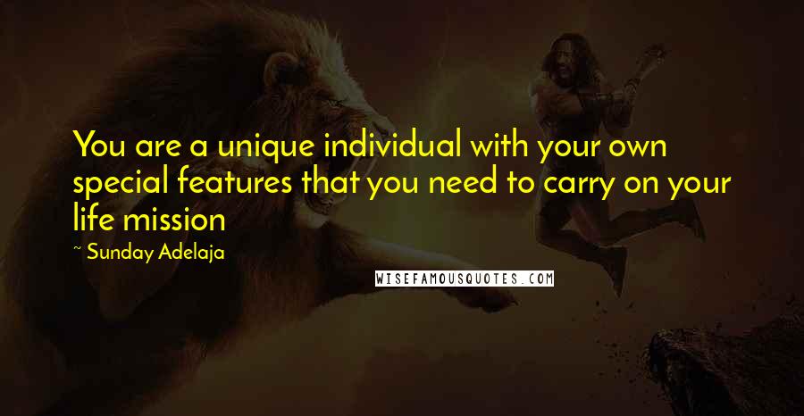 Sunday Adelaja Quotes: You are a unique individual with your own special features that you need to carry on your life mission