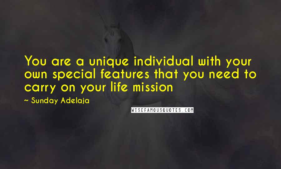 Sunday Adelaja Quotes: You are a unique individual with your own special features that you need to carry on your life mission