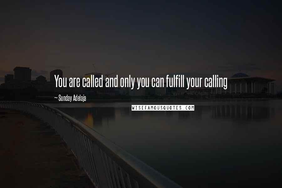 Sunday Adelaja Quotes: You are called and only you can fulfill your calling