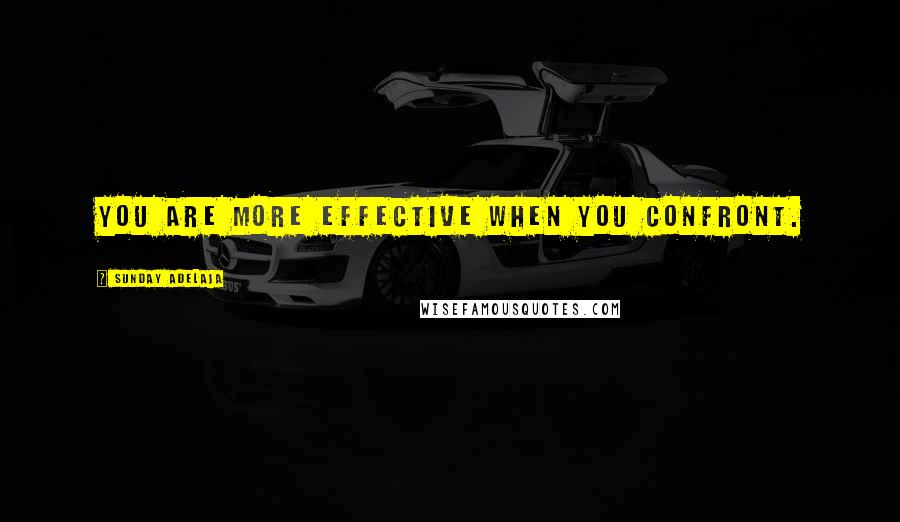 Sunday Adelaja Quotes: You are more effective when you confront.