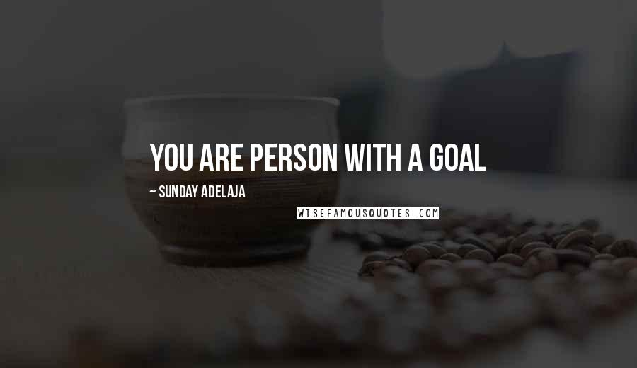 Sunday Adelaja Quotes: You are person with a goal
