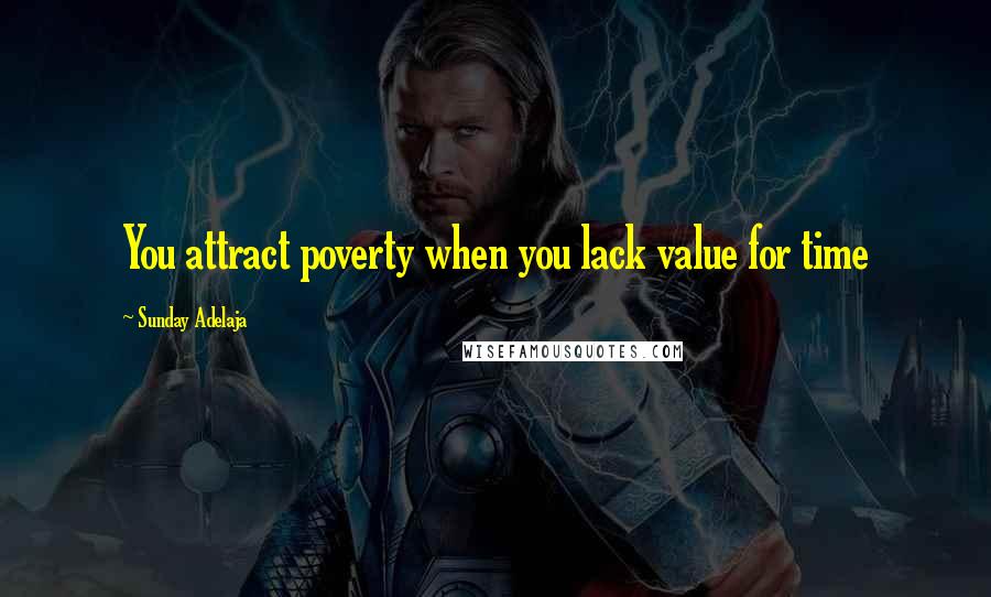 Sunday Adelaja Quotes: You attract poverty when you lack value for time